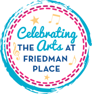 Promotional image that reads "Celebrating the Arts at Friedman Place"