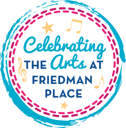 Promotional image that reads "Celebrating the Arts at Friedman Place"